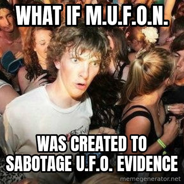 -Sudden Clarity Clarence meme: What if m.u.f.o.n. / was created to sabotage u.f.o. evidence