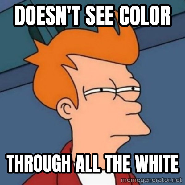 Not sure if troll meme: Doesn't see color / through all the white