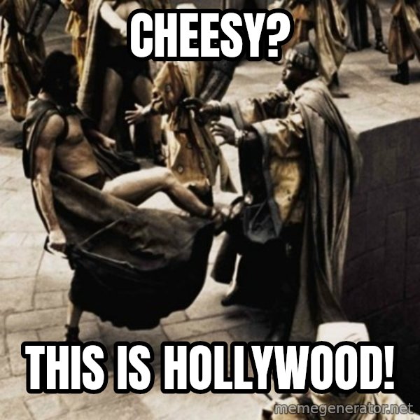 sparta kick meme: CHEESY? / tHIS IS HOLLYWOOD!