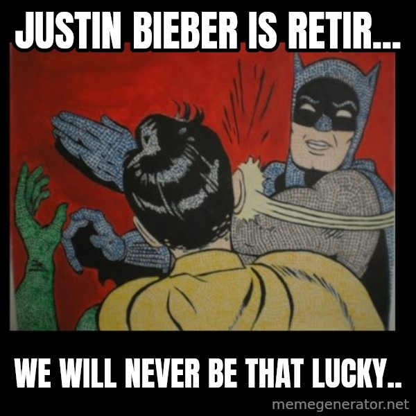 Batman Slappp meme: justin bieber is retir... / we will never be that lucky..
