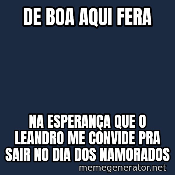 Esqueleto Esperando2 meme: de boa aqui fera / na esperança que o Leandro me convide pra sair no dia dos namorados