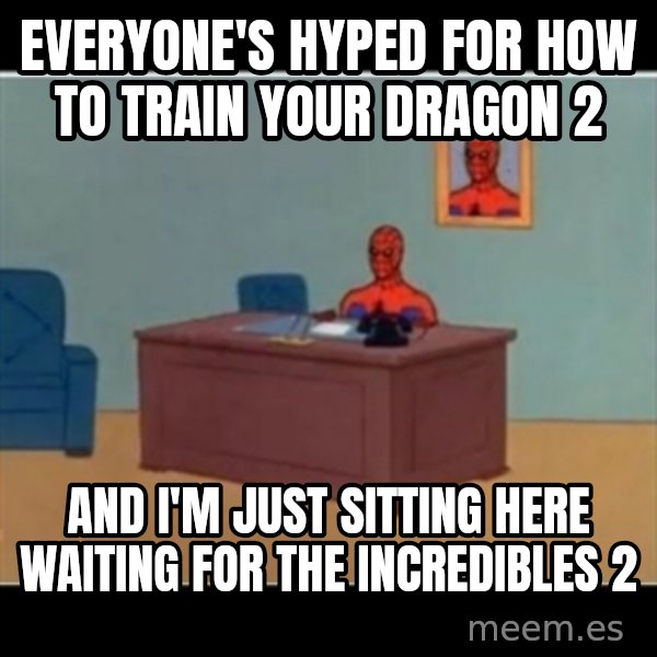 Spiderman office meme: Everyone's hyped for how to train your dragon 2 / and i'm just sitting here waiting for the incredibles 2