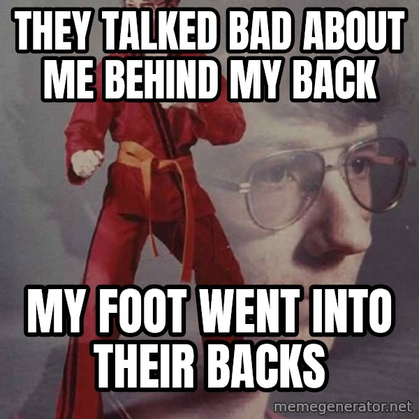 PTSD Karate Kyle meme: they talked bad about me behind my back / my foot went into their backs