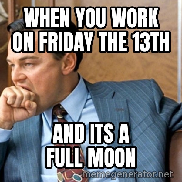 Leonardo Dicaprio biting fist meme: when you work on Friday the 13th / and its a full moon