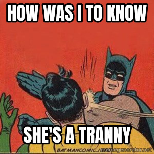 batman slap robin meme: how was i to know / she's a tranny