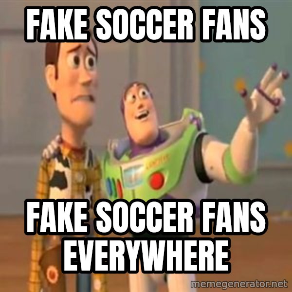 X, X Everywhere  meme: Fake soccer fans / Fake soccer Fans everywhere