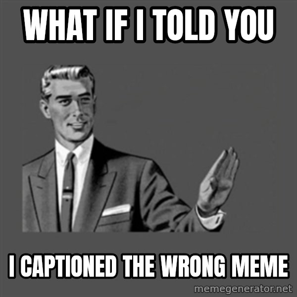 Grammar Guy meme: what if i told you / i captioned the wrong meme