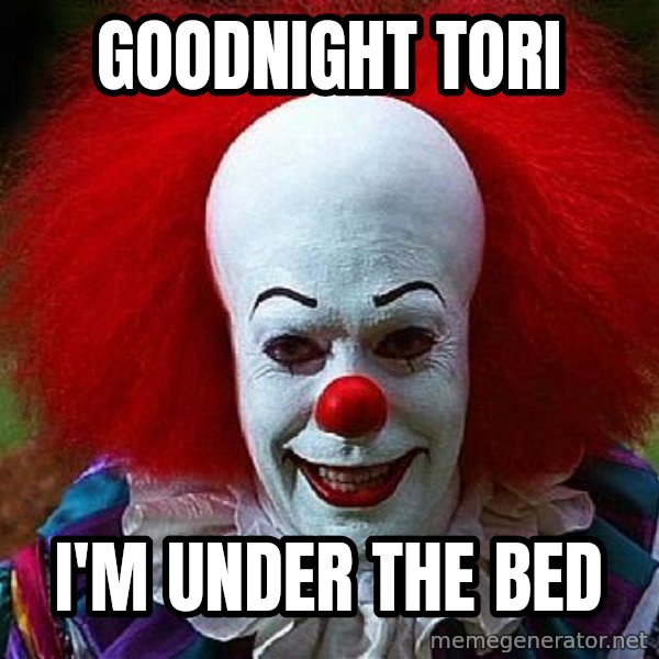 Pennywise the Clown meme: Goodnight Tori / I'm under the bed