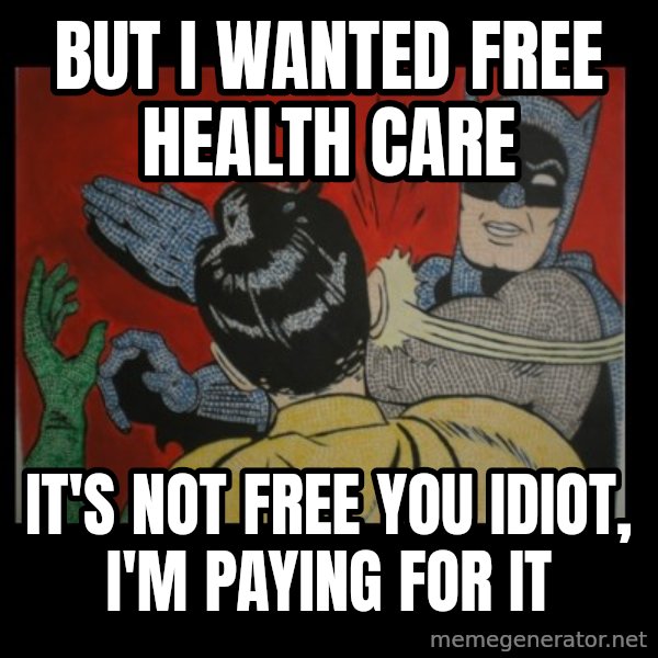 batman slap robin meme: but i wanted free health care / it's not free you idiot, I'm paying for it