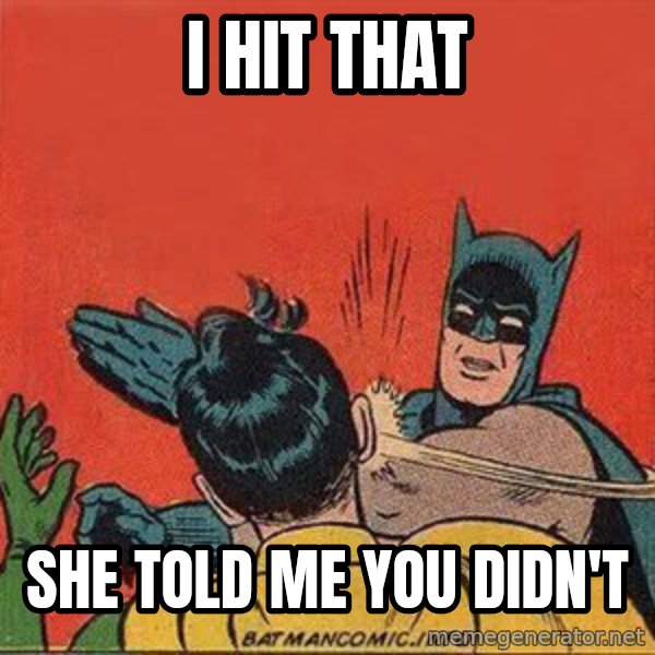 batman slap robin meme: i hit that / she told me you didn't