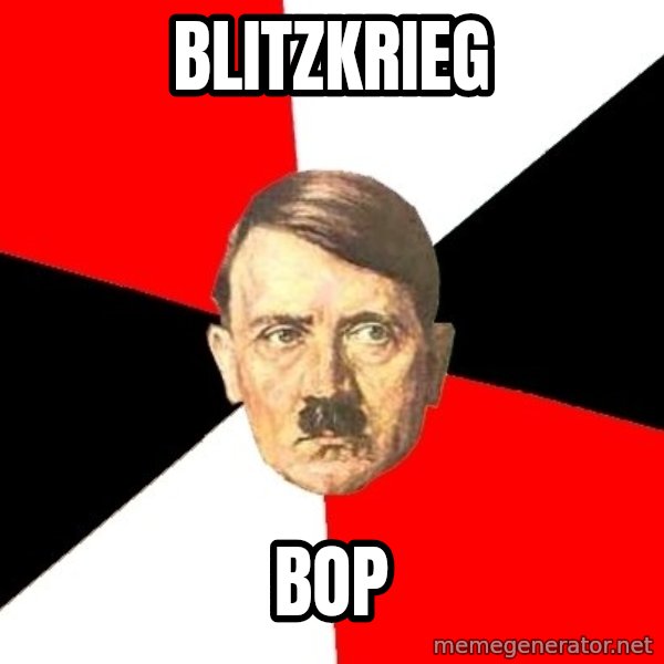 Advice Hitler meme: BLITZKRIeg / bop