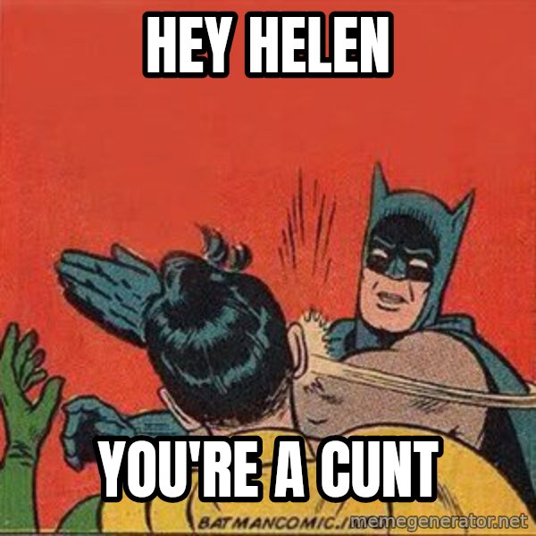 batman slap robin meme: HEY HELEN / YOU'RE A CUNT