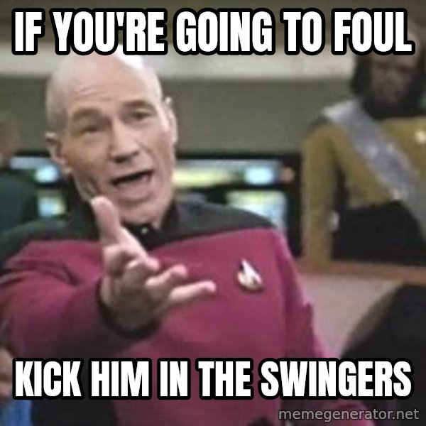 Captain Picard meme: if you're going to foul / kick him in the swingers