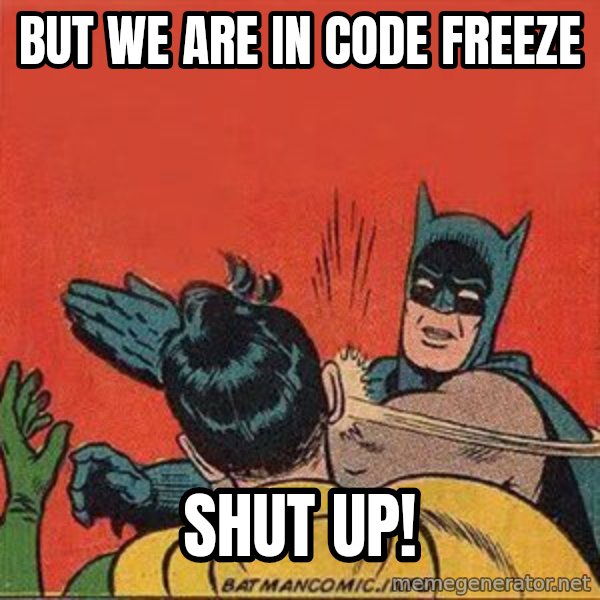 batman slap robin meme: But we are in code freeze / Shut up!