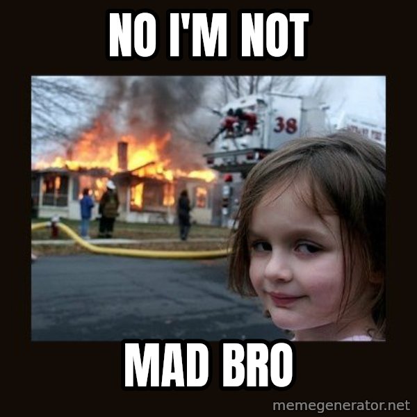 Disaster Girl meme: no i'm not / mad bro