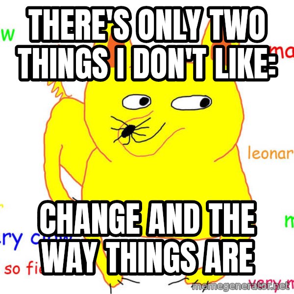 Grumpy Cat  meme: There's only Two things I don't like: / Change and the way things are