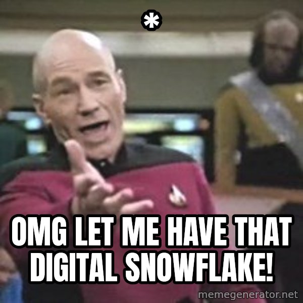 Captain Picard meme: * / omg let me have that digital snowflake!
