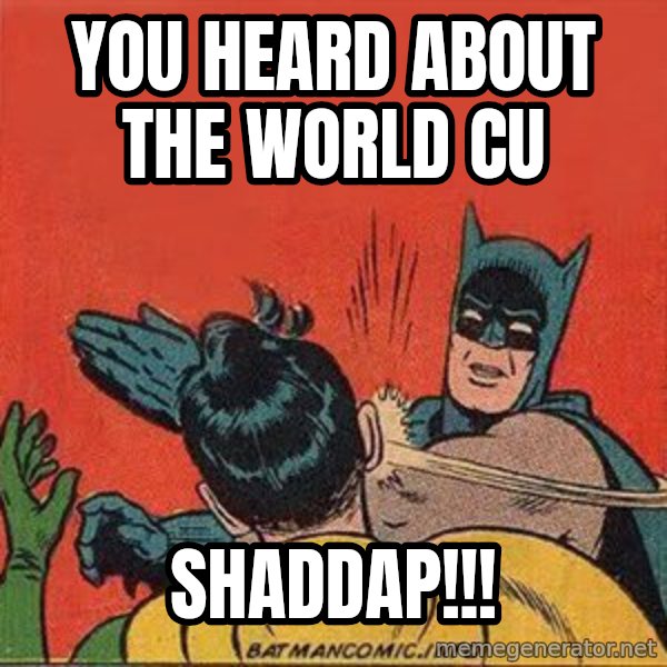 batman slap robin meme: you heard about the world cu / SHaDdAP!!!