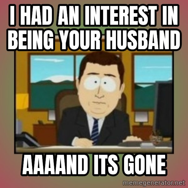south park aand it's gone meme: i had an interest in being your husband / aaaand its gone