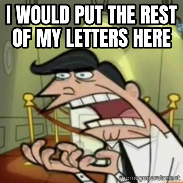 If i had one meme: I WOULD PUT THE REST OF MY LETTERS HERE