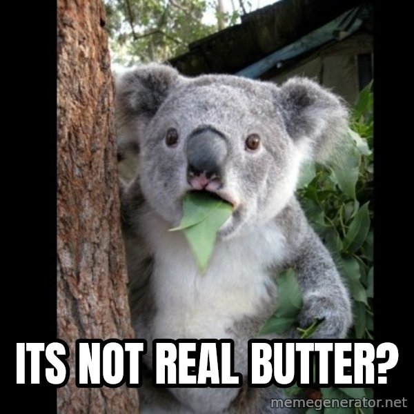 Koala can't believe it meme: its not real butter?
