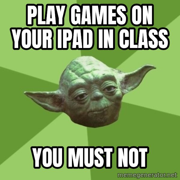 Advice Yoda Gives meme: Play games on your ipad in class / you must not