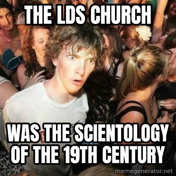 -Sudden Clarity Clarence meme: the lds church / was the scientology of the 19th century