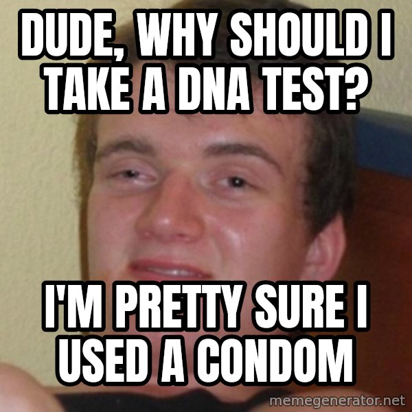 Stoner Guy meme: dude, why should i take a dna test? / I'm pretty sure i used a condom