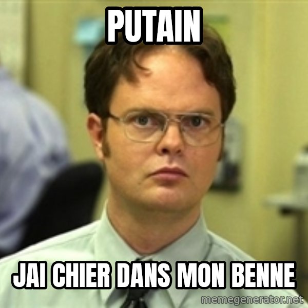 Dwight Schrute meme: Putain / jai chier dans mon benne