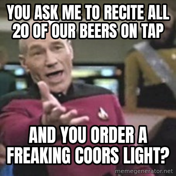 Captain Picard meme: YOU ASK ME TO RECITE ALL 20 OF OUR BEERS ON TAP / AND YOU ORDER A FREAKING COORS LIGHT?