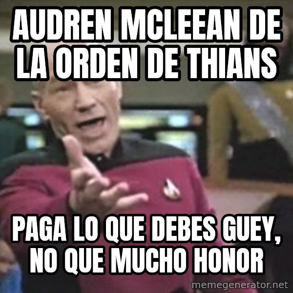 Captain Picard meme: AUDREN MCLEEAN DE LA ORDEN DE THIANS / paga lo que debes GUEY, no que mucho honor