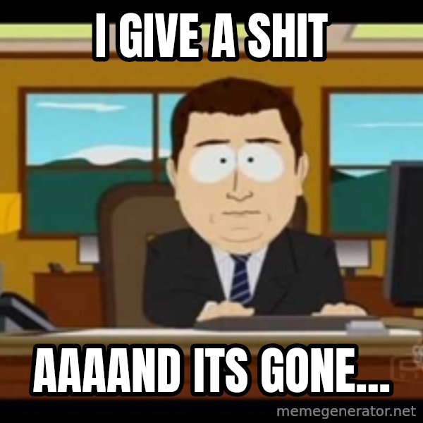 Aand Its Gone meme: i give a shit / aaaand its gone...