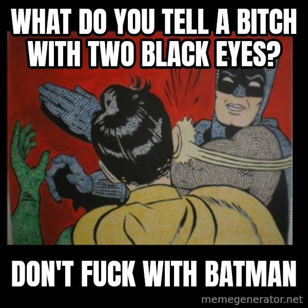 Batman Slappp meme: What do you tell a bitch with two black eyes? / Don't fuck with batman