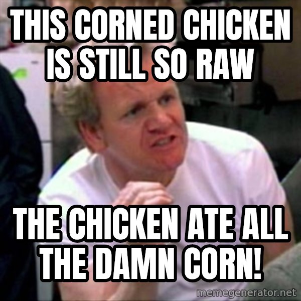 Gordon Ramsay meme: THIS CORNED CHICKEN IS STILL SO RAW / THE CHICKEN ATE ALL THE DAMN CORN!
