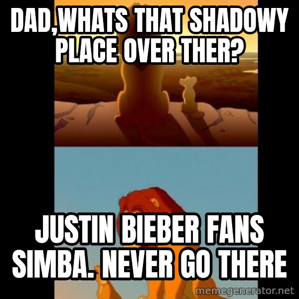 Lion King Shadowy Place meme: Dad,whats that shadowy place over ther? / Justin bieber fans simba. Never go there