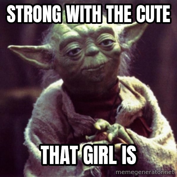 Advice Yoda Gives meme: strong with the cute / that girl is