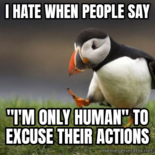 Unpopular Opinion Puffin meme: i hate when people say / "I'M ONLY HUMAN" TO EXCUSE THEIR ACTIONS