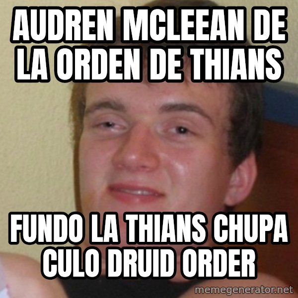 Stoner Stanley meme: AUDREN MCLEEAN DE LA ORDEN DE THIANS / fundo la thians chupa culo druid order