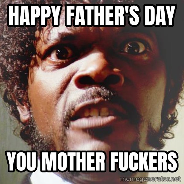 Mad Samuel L Jackson meme: happy father's day / you mother fuckers