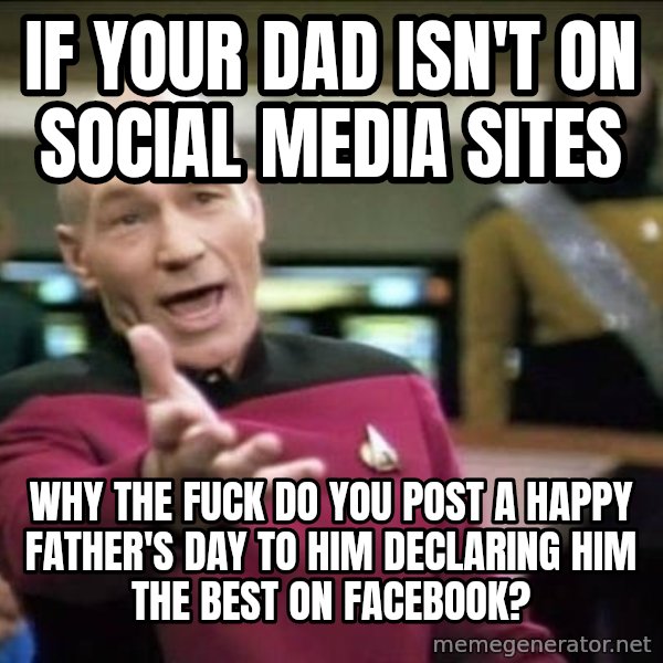 Why the fuck meme: If your dad isn't on social media sites / Why the fuck do you post a happy Father's Day to him declaring him the best on facebook?