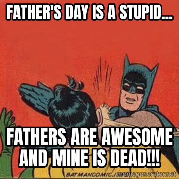 batman slap robin meme: Father's Day is a stupid... / Fathers are awesome and mine is dead!!!