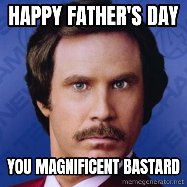 Ron Burgundy meme: Happy Father's Day / You Magnificent Bastard