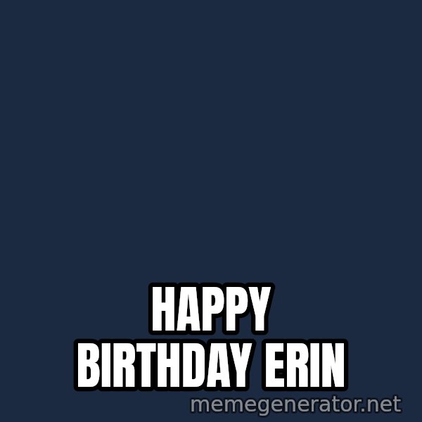 Look At The Flowers meme: Happy Birthday Erin