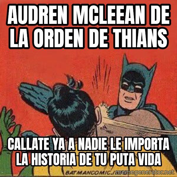 batman slap robin meme: AUDREN MCLEEAN DE LA ORDEN DE THIANS / callate ya a nadie le importa la historia de tu puta vida