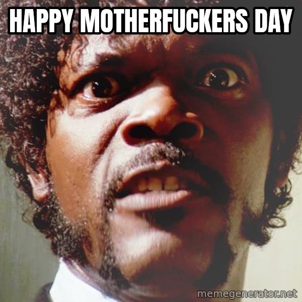 Mad Samuel L Jackson meme: Happy Motherfuckers day