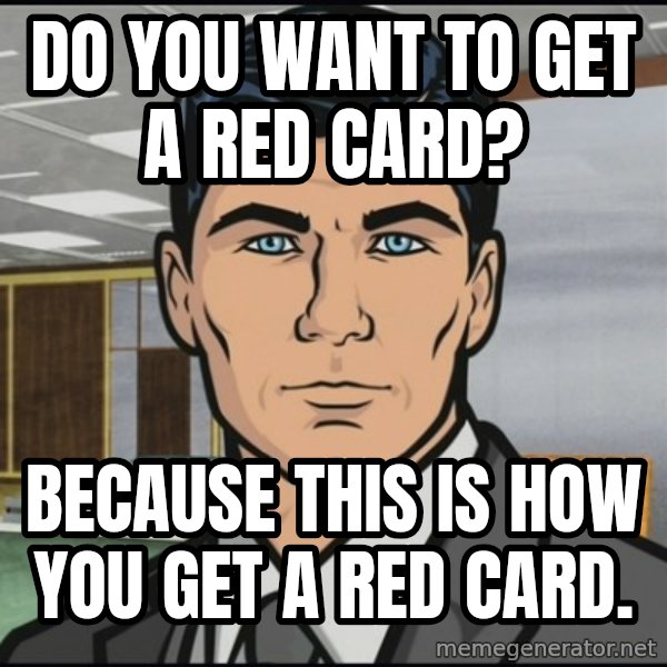 Archer meme: do you want to get a red card? / because this is how you get a red card.