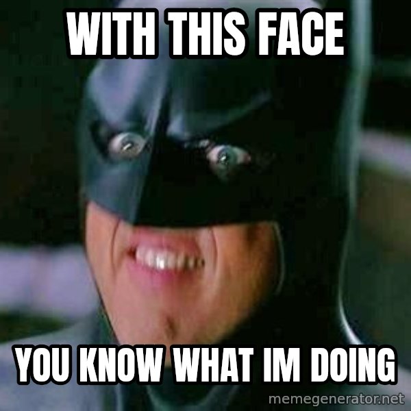 Goddamn Batman meme: with this face / you know what im doing