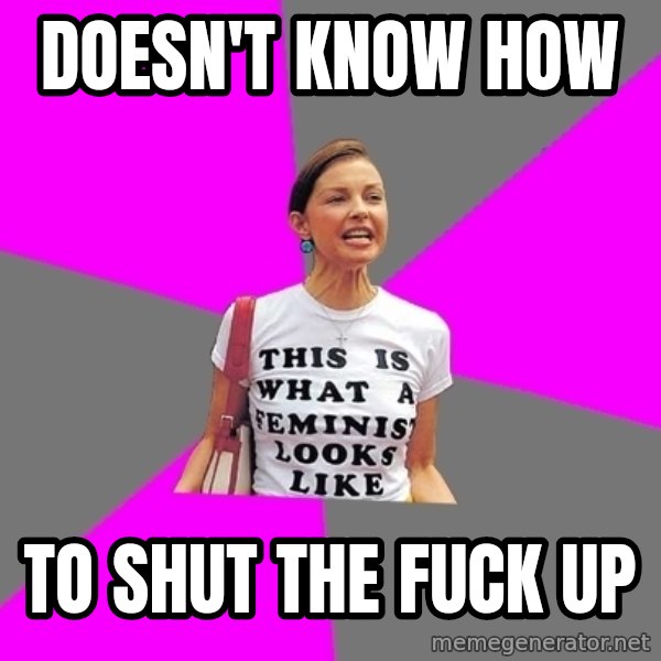 Feminist Cunt meme: doesn't know how / to shut the fuck up