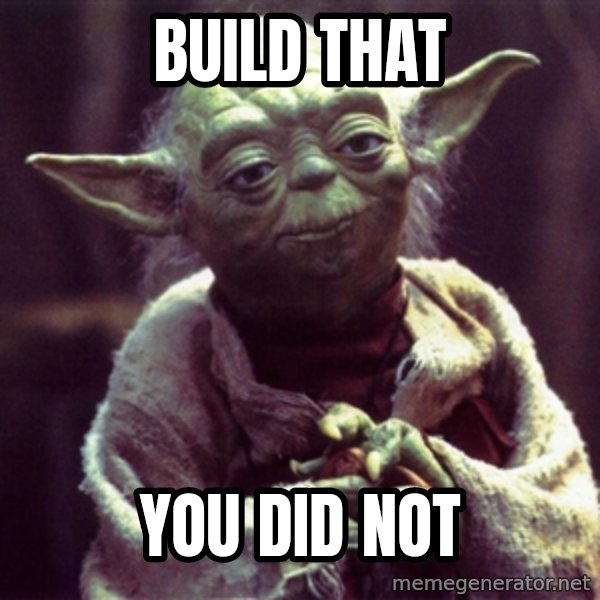 Yoda meme: build that / you did not