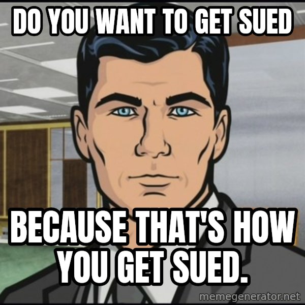 Archer meme: Do you want to get sued / Because that's how you get sued.